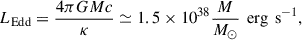 Mathematical equation: $$ \begin{aligned} L_{\text{Edd}} = \frac{4\pi G M c}{\kappa } \simeq 1.5 \times 10^{38} \frac{M}{M_{\odot }} \, \text{ erg} \, \text{ s}^{-1}, \end{aligned} $$