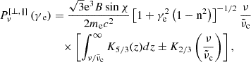 Mathematical equation: $$ \begin{aligned} \begin{aligned} P_\nu ^{\left[ \perp , \Vert \right]}\left( {{\gamma _{\text{ e}}}} \right)&=\frac{\sqrt{3} \mathrm{{e^3}} { B}\sin \chi }{2 m_{\rm e} c^{2}}\left[{1 + \gamma _{\mathrm{e}}^2\left( {1 - {\mathrm{n}^2}} \right)}\right]^{-1 / 2} \frac{\nu }{\tilde{\nu }_{\rm c}} \\&\quad \times \left[\int _{\nu / \tilde{\nu }_{\rm c}}^{\infty } K_{5 / 3}(z) dz \pm K_{2 / 3}\left(\frac{\nu }{\tilde{\nu }_{\rm c}}\right)\right], \end{aligned} \end{aligned} $$