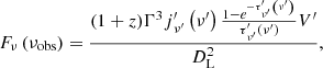 Mathematical equation: $$ \begin{aligned} {F_\nu }\left( {{\nu _{{\mathrm{obs}}}}} \right) = \frac{{(1 + z){\Gamma ^3}j{{_{{\nu ^\prime }}^\prime }}\left( {{\nu ^\prime }} \right)\frac{{1 - {e^{ - \tau {{_{{\nu ^\prime }}^\prime }}\left( {{\nu ^\prime }} \right)}}}}{{\tau {{_{{\nu ^\prime }}^\prime }}\left( {{\nu ^\prime }} \right)}}{V^\prime }}}{{D_{\mathrm{L}}^2}}, \end{aligned} $$