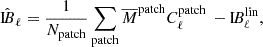 Mathematical equation: $$ \begin{aligned} \hat{\mathrm{I} \!B}_\ell = \frac{1}{N_\mathrm{patch} }\sum \limits _{\mathrm{patch} } \overline{M}^\mathrm{patch} C_{\ell }^\mathrm{patch} \, - \mathrm{I} \!B_\ell ^\mathrm{lin} , \end{aligned} $$