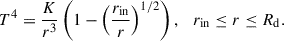 Mathematical equation: $$ \begin{aligned} T^4 = \frac{K}{r^3} \left(1-\left(\frac{r_{\rm in}}{r}\right)^{1/2}\right), \quad r_{\mathrm{in} } \le r \le R_{\rm d}. \end{aligned} $$