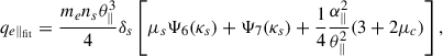 Mathematical equation: $$ \begin{aligned} q_{e\parallel _{\rm fit}} = \frac{m_e n_s \theta ^{3}_{\parallel }}{4} \delta _s \left[ \mu _s \Psi _6 (\kappa _s) + \Psi _7 (\kappa _s) + \frac{1}{4} \frac{\alpha ^{2}_{\parallel }}{\theta ^{2}_{\parallel }} (3 + 2 \mu _c) \right] , \end{aligned} $$