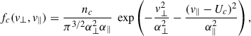 Mathematical equation: $$ \begin{aligned} f_c(v_{\perp }, v_{\parallel }) = \frac{n_c}{\pi ^{3/2}\alpha _{\perp }^2\alpha _{\parallel }} \ \exp \left(-\frac{v_{\perp }^2}{\alpha _{\perp }^2} - \frac{(v_{\parallel }-U_{c})^2}{\alpha _{\parallel }^2}\right), \end{aligned} $$