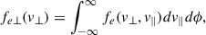 Mathematical equation: $$ \begin{aligned} f_{e\perp }(v_{\perp }) = \int _{-\infty }^{\infty } f_e(v_\perp , v_\parallel )dv_{\parallel } d\phi , \end{aligned} $$