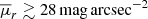 Mathematical equation: $ \overline{\mu}_r \gtrsim 28 \, \mathrm{mag\,arcsec^{-2}} $
