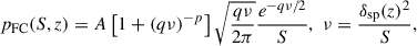 Mathematical equation: $$ \begin{aligned} p_{\rm FC}(S,z) = A \left[ 1 + \left(q \nu \right)^{-p}\right] \sqrt{\frac{q\nu }{2\pi }} \frac{e^{-q\nu /2}}{S} , \,\, \nu = \frac{\delta _{\rm sp}(z)^2}{S} , \end{aligned} $$