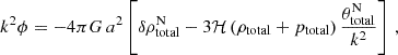 Mathematical equation: $$ \begin{aligned} k^2 \phi = -4 \pi G \, a^2 \left[ \delta \rho _{\rm {total}}^\mathrm{{N}} - 3 \mathcal{H} \left( \rho _{\rm {total}} + p_{\rm {total}} \right) \frac{\theta _{\rm {total}}^\mathrm{{N}}}{k^2} \right] \,, \end{aligned} $$