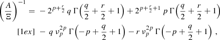 Mathematical equation: $$ \begin{aligned} \begin{split} \left(\frac{A}{\Xi }\right)^{-1} =&\; -2^{p+\frac{r}{2}}\,q\,\Gamma \!\left(\frac{q}{2}+\frac{r}{2}+1\right) + 2^{p+\frac{r}{2}+1}\,p\,\Gamma \!\left(\frac{q}{2}+\frac{r}{2}+1\right)\\[1ex]&\; -\,q\,\nu _p^{2p}\,\Gamma \!\left(-p+\frac{q}{2}+1\right) - r\,\nu _p^{2p}\,\Gamma \!\left(-p+\frac{q}{2}+1\right)\,, \end{split} \end{aligned} $$
