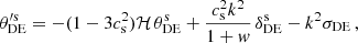 Mathematical equation: $$ \begin{aligned} {\theta }_{\rm {DE}}^{\prime \mathrm {s}}&= - (1-3 c_{\rm {s}}^2) \mathcal{H} \, \theta _{\rm {DE}}^\mathrm{{s}} + \frac{c_{\rm {s}}^2 k^2}{1+{ w}} \, \delta _{\rm {DE}}^\mathrm{{s}} - k^2 \sigma _{\rm {DE}} \,, \end{aligned} $$