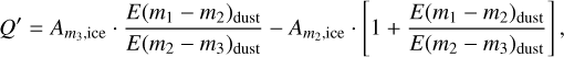 Mathematical equation: $\[Q^{\prime}=A_{m_3, \text {ice}} \cdot \frac{E\left(m_1-m_2\right)_{\text {dust}}}{E\left(m_2-m_3\right)_{\text {dust}}}-A_{m_2, \text {ice}} \cdot\left[1+\frac{E\left(m_1-m_2\right)_{\text {dust}}}{E\left(m_2-m_3\right)_{\text {dust}}}\right],\]$