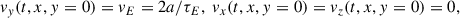 Mathematical equation: $$ \begin{aligned}&v_y(t,x,{ y}=0)=v_E=2a/\tau _E,~v_x(t,x,{ y}=0)=v_z(t,x,{ y}=0)=0,\end{aligned} $$
