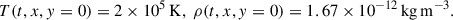Mathematical equation: $$ \begin{aligned}&T(t,x,{ y}=0)=2\times 10^5\,\mathrm{K},~\rho (t,x,{ y}=0)=1.67\times 10^{-12}\,\mathrm{kg\,m^{-3}}. \end{aligned} $$