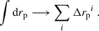 Mathematical equation: $$ \begin{aligned} \int {\mathrm{d}r_{\rm p}}\longrightarrow \sum _i \Delta {r_{\rm p}}^i\,. \end{aligned} $$