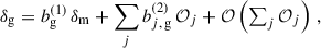 Mathematical equation: $$ \begin{aligned} \delta _{\rm g}&=b_{\rm g}^{(1)}\,\delta _{\rm m} +\sum _{j} b_{j,\,\mathrm{g}}^{(2)}\,\mathcal{O} _j + {\mathcal{O} }\left(\textstyle \sum _j \mathcal{O} _j\right)\,, \end{aligned} $$