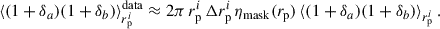 Mathematical equation: $$ \begin{aligned} \langle (1+\delta _a)(1+\delta _b)\rangle _{r_{\rm p}^i}^\mathrm{data}\approx 2\pi \, r_{\rm p}^i\,\Delta r_{\rm p}^i\,\eta _{\rm mask}({r_{\rm p}})\,\langle (1+\delta _a)(1+\delta _b)\rangle _{r_{\rm p}^i}\,. \end{aligned} $$