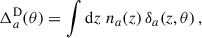 Mathematical equation: $$ \begin{aligned} \Delta _{a}^\mathrm{D}({\theta }) = \int {\mathrm{d} z} \;n_{a}(z)\,\delta _{a}(z,{\theta })\,, \end{aligned} $$