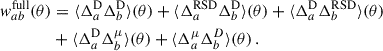 Mathematical equation: $$ \begin{aligned} \begin{aligned} { w}_{ab}^\mathrm{full}(\theta )&=\langle \Delta ^\mathrm{D}_a\Delta ^\mathrm{D}_b \rangle (\theta )+\langle \Delta ^\mathrm{RSD}_a\Delta ^\mathrm{D}_b \rangle (\theta )+\langle \Delta ^\mathrm{D}_a\Delta ^\mathrm{RSD}_b \rangle (\theta )\\&+\langle \Delta ^\mathrm{D}_a\Delta ^{\mu }_b \rangle (\theta )+\langle \Delta ^{\mu }_a\Delta ^{D}_b \rangle (\theta )\,. \end{aligned} \end{aligned} $$