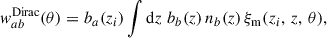 Mathematical equation: $$ \begin{aligned} { w}_{ab}^\mathrm{Dirac}(\theta )&=b_a(z_i)\int {\mathrm{d} z} \;b_b(z)\,{n}_b(z)\,\xi _{\rm m}(z_i,\,z,\,\theta ),\end{aligned} $$