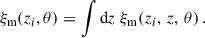 Mathematical equation: $$ \begin{aligned} \xi _{\rm m}(z_i,\theta ) = \int {\mathrm{d} z} \;\xi _{\rm m}(z_i,\,z,\,\theta )\,. \end{aligned} $$