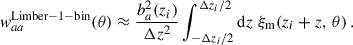Mathematical equation: $$ \begin{aligned} { w}_{aa}^\mathrm{Limber-1-bin}(\theta )\approx \frac{b_a^2(z_i)}{\Delta z^2}\int _{-\Delta z_i/2}^{\Delta z_i/2}{\mathrm{d} z}\; \xi _{\rm m}(z_i+z,\,\theta )\,. \end{aligned} $$