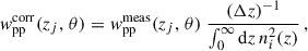 Mathematical equation: $$ \begin{aligned} { w}_{\rm pp}^\mathrm{corr}(z_j,\,\theta ) = { w}_{\rm pp}^\mathrm{meas}(z_j,\,\theta )\;\frac{(\Delta z)^{-1}}{\int _0^\infty {\mathrm{d} z}\, n_i^2(z)}\,, \end{aligned} $$
