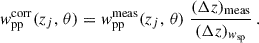 Mathematical equation: $$ \begin{aligned} { w}_{\rm pp}^\mathrm{corr}(z_j,\,\theta ) = { w}_{\rm pp}^\mathrm{meas}(z_j,\,\theta )\;\frac{(\Delta z)_{\rm meas}}{(\Delta z)_{{{ w}_{\rm sp}}}}\,. \end{aligned} $$