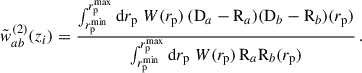 Mathematical equation: $$ \begin{aligned} \tilde{w}_{ab}^{(2)}(z_i) = \frac{\int _{{r_{\rm p}^\mathrm{min}}}^{{r_{\rm p}^\mathrm{max}}}\mathrm{d} {r_{\rm p}} \;W({r_{\rm p}})\,(\mathrm{D}_a-\mathrm{R}_a)(\mathrm{D}_b-\mathrm{R}_b)({r_{\rm p}})}{\int _{{r_{\rm p}^\mathrm{min}}}^{{r_{\rm p}^\mathrm{max}}}\mathrm{d} {r_{\rm p}}\; W({r_{\rm p}})\,\mathrm{R}_a\mathrm{R}_b({r_{\rm p}})}\,. \end{aligned} $$