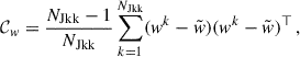 Mathematical equation: $$ \begin{aligned} \mathcal{C} _{ w}=\frac{N_{\rm Jkk}-1}{N_{\rm Jkk}}\sum _{k = 1}^{N_{\rm Jkk}} ({ w}^k-\tilde{w})({ w}^k-\tilde{w})^\top \,, \end{aligned} $$
