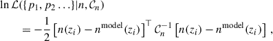 Mathematical equation: $$ \begin{aligned} \ln \mathcal{L}&(\{p_1,p_2\ldots \}\vert n, \mathcal{C} _n)\nonumber \\&=-\frac{1}{2} \left[ n(z_i)-n^\mathrm{model}(z_i)\right]^\top \mathcal{C} _n^{-1}\left[ n(z_i)-n^\mathrm{model}(z_i)\right]\,, \end{aligned} $$