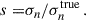 Mathematical equation: $$ \begin{aligned} s=&\sigma _n/\sigma _n^\mathrm{true}\,. \end{aligned} $$