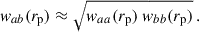 Mathematical equation: $$ \begin{aligned} { w}_{ab}({r_{\rm p}})\approx \sqrt{{ w}_{aa}({r_{\rm p}})\; { w}_{bb}({r_{\rm p}})}\,. \end{aligned} $$