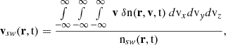 Mathematical equation: $$ \begin{aligned} \mathbf{v }_{sw}(\mathbf r ,{\mathrm{t} })&= \frac{\int \limits _{-\infty }^{\infty }\int \limits _{-\infty }^{\infty }\int \limits _{-\infty }^{\infty }\ \mathbf v ~ \delta \mathrm{n} (\mathbf r ,\mathbf v ,{\mathrm{t} })\ d{\mathrm{v} }_xd{\mathrm{v} }_yd{\mathrm{v} }_z}{{\mathrm{n} }_{sw}(\mathbf r ,{\mathrm{t} })},\end{aligned} $$