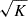 Mathematical equation: $ \sqrt{K} $