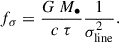 Mathematical equation: $$ \begin{aligned} f_{\sigma } = \frac{G ~ M_{\bullet }}{c ~ \tau } \frac{1}{ {\sigma }^2_{\rm line}} .\end{aligned} $$