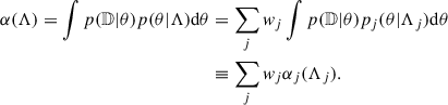 Mathematical equation: $$ \begin{aligned} \alpha (\Lambda ) = \int p(\mathbb{D} |\theta )p(\theta |\Lambda ) \mathrm{d}\theta&= \sum _j w_j \int p(\mathbb{D} |\theta )p_j(\theta |\Lambda _j)\mathrm{d}\theta \nonumber \\&\equiv \sum _jw_j \alpha _j(\Lambda _j). \end{aligned} $$