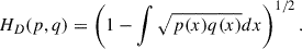 Mathematical equation: $$ \begin{aligned} H_D(p,q) = \left(1-\int \sqrt{p(x)q(x)}dx\right)^{1/2}. \end{aligned} $$