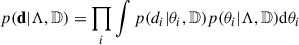 Mathematical equation: $$ \begin{aligned} p(\mathbf d |\Lambda , \mathbb{D} ) = \prod _i \int p(d_i|\theta _i,\mathbb{D} )p(\theta _i|\Lambda ,\mathbb{D} )\mathrm{d}\theta _i\, \end{aligned} $$