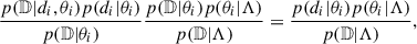 Mathematical equation: $$ \begin{aligned} \frac{p(\mathbb{D} |d_i,\theta _i)p(d_i|\theta _i)}{p(\mathbb{D} |\theta _i)}\frac{p(\mathbb{D} |\theta _i)p(\theta _i|\Lambda )}{p(\mathbb{D} |\Lambda )} = \frac{p(d_i|\theta _i)p(\theta _i|\Lambda )}{p(\mathbb{D} |\Lambda )}, \end{aligned} $$