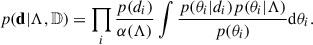 Mathematical equation: $$ \begin{aligned} p(\mathbf d |\Lambda , \mathbb{D} ) = \prod _i \frac{p(d_i)}{\alpha (\Lambda )}\int \frac{p(\theta _i|d_i)p(\theta _i|\Lambda )}{p(\theta _i)}\mathrm{d}\theta _i. \end{aligned} $$