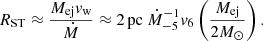 Mathematical equation: $$ \begin{aligned} R_{\rm ST}\approx \frac{M_{\rm ej} v_{\rm w}}{\dot{M}} \approx 2\,\mathrm{pc} ~ \dot{M}_{-5}^{-1} v_6 \left( \frac{M_{\rm ej}}{2 M_\odot }\right). \end{aligned} $$
