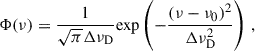 Mathematical equation: $$ \begin{aligned} \Phi (\nu )=\frac{1}{\sqrt{\pi }\Delta \nu _{\mathrm{D} }}\mathrm{exp} \left(-\frac{(\nu -\nu _{0})^{2}}{\Delta \nu _{\mathrm{D} }^{2}}\right)\,, \end{aligned} $$