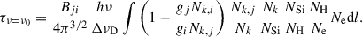 Mathematical equation: $$ \begin{aligned} \tau _{\nu =\nu _{0}}=\frac{B_{ji}}{4\pi ^{3/2}}\frac{h\nu }{\Delta \nu _{\mathrm{D} }}\int \left( 1-\frac{g_{j}N_{k,i}}{g_{i}N_{k,j}}\right)\frac{N_{k,j}}{N_{k}}\frac{N_{k}}{N_\mathrm{Si} }\frac{N_\mathrm{Si} }{N_{\rm H}}\frac{N_\mathrm{H} }{N_{\mathrm{e} }}N_\mathrm{e} \mathrm{d} l. \end{aligned} $$