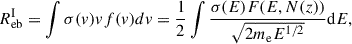 Mathematical equation: $$ \begin{aligned} R_{\rm {eb}}^\mathrm{{I}}= \int \sigma (v) vf(v) dv= \frac{1}{2} \int \frac{\sigma (E) F(E,N(z))}{ \sqrt{2m_{\rm {e}} E^{1/2}}} \mathrm {d}E, \end{aligned} $$