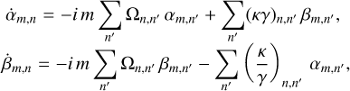 Mathematical equation: $\eqalign{ & {{\dot \alpha }_{m,n}} = - i\,m\,\sum\limits_{n'} {{\Omega _{n,n'}}\,{\alpha _{m,n'}}} + \sum\limits_{n'} {{{\left( {\kappa \gamma } \right)}_{m,n'}}\,{\beta _{m,n'}}} , \cr & {{\dot \beta }_{m,n}} = - i\,m\,\sum\limits_{n'} {{\Omega _{n,n'}}\,{\beta _{m,n'}}} - \sum\limits_{n'} {{{\left( {{\kappa \over \gamma }} \right)}_{m,n'}}\,{\alpha _{m,n'}}} , \cr} $