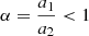 Mathematical equation: $ \alpha=\frac{a_1}{a_2} < 1 $