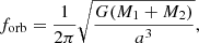 Mathematical equation: $$ \begin{aligned} f_\mathrm{orb} = \frac{1}{2\pi }\sqrt{\frac{G (M_1 + M_2)}{a^3}}, \end{aligned} $$