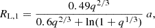 Mathematical equation: $$ \begin{aligned} R_\mathrm{L,1} =\frac{0.49q^{2/3}}{0.6q^{2/3}+\mathrm{ln} (1+q^{1/3})}\ a , \end{aligned} $$