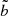 $ \tilde{b} $