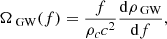 Mathematical equation: $$ \begin{aligned} \Omega _{\text{ GW}}(f) = \frac{f}{\rho _c c^2}\frac{\mathrm{d} \rho _{\text{ GW}}}{\mathrm{d} f}, \end{aligned} $$