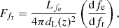 Mathematical equation: $$ \begin{aligned} F_{f_\mathrm{r} } = \frac{L_{f_\mathrm{e} }}{4\pi d_\mathrm{L} (z)^2} \left(\frac{\mathrm{d} f_\mathrm{e} }{\mathrm{d} f_\mathrm{r} }\right) , \end{aligned} $$